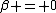 \beta = 0
