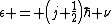 \epsilon = \left(j+\frac{1}{2}\right)\hbar \nu