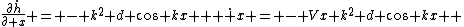 \frac{\partial\dot{h}}{\partial x} = - k^2 d cos kx   \dot x = - Vx k^2 d cos kx  