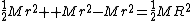 \frac{1}{2}Mr^2+ Mr^2-Mr^2=\frac{1}{2}MR^2