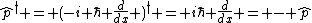 \hat{p}^\dagger = (-i \hbar \frac{d}{dx} )^\dagger = i\hbar \frac{d}{dx} = - \hat{p}