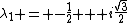 \lambda_1 = -\frac{1}{2} + i\frac{sqrt{3}}{2}