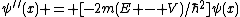 \psi^{\prime\prime}(x) = [-2m(E - V)/\hbar^2]\psi(x)