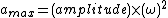{a_{max}}=(amplitude)\times{(\omega)^{2}}