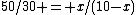 50/30 = x/(10-x)
