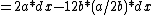 =2a*dx-12b*(a/2b)*dx