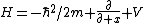 H=-\hbar^2/2m \frac{\partial}{\partial x}+V