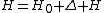 H=H_0+\Delta H