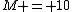 M = 10