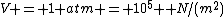 V = 1 atm = 10^5  N/(m^2)