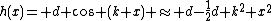 h(x)= d \cos (k x) \approx d-\frac{1}{2}d k^{2} x^{2}