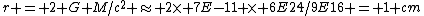 r = 2 G M/c^2 \approx 2\times 7E-11 \times 6E24/9E16 = 1 cm
