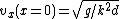 v_x(x=0)=\sqrt{g/k^2d}